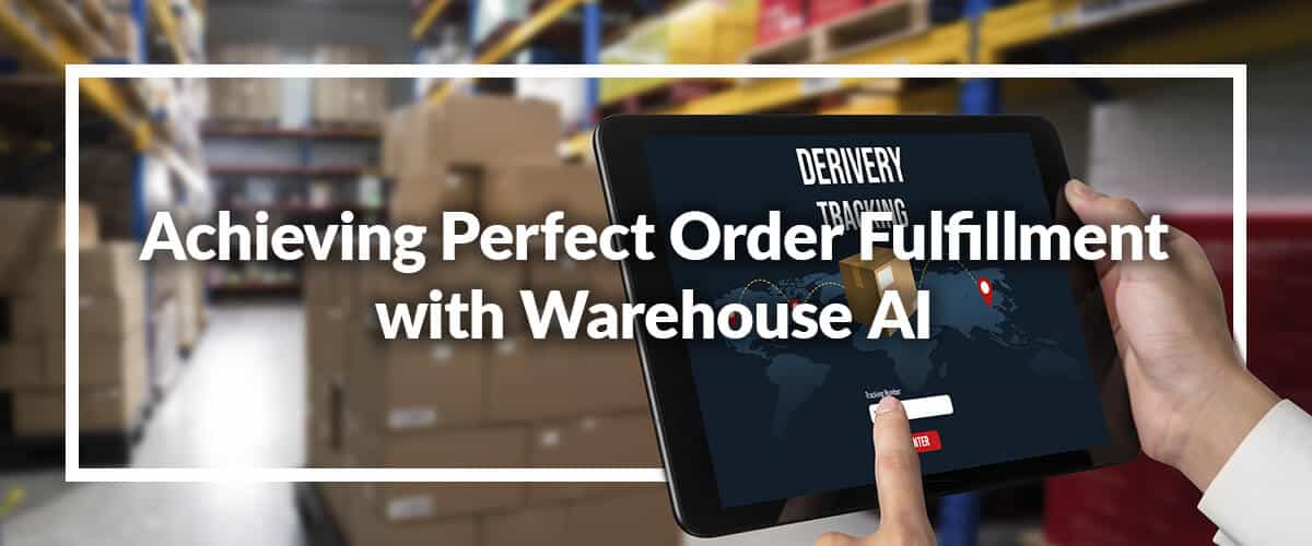 Achieve Perfect Order Fulfillment with Warehouse AI